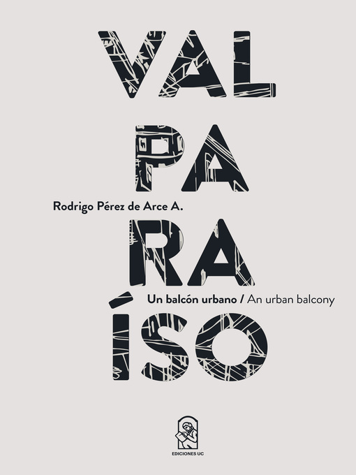 Title details for Valparaíso. Un balcón urbano / An urban balcony by Rodrigo Pérez de Arce A. - Available